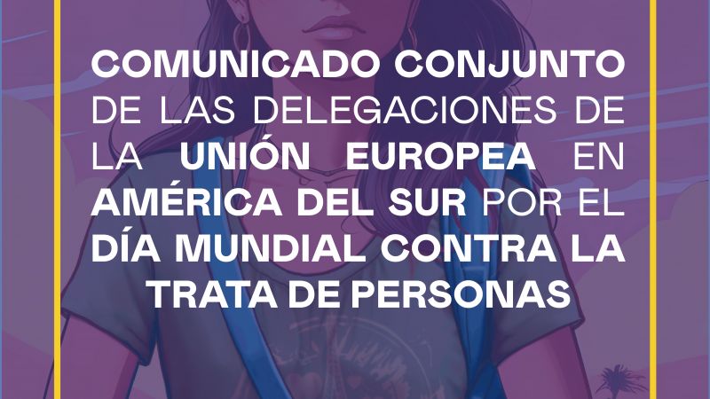 Comunicado Conjunto de las Delegaciones de la Unión Europea en Argentina, Brasil, Bolivia, Paraguay, Perú, Ecuador y Colombia en el  marco del Día Mundial contra la Trata de Personas